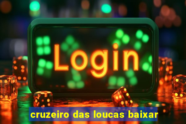 cruzeiro das loucas baixar